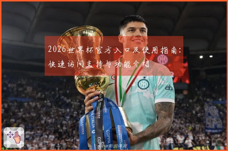 2026世界杯官方入口及使用指南：快速访问支持与功能介绍