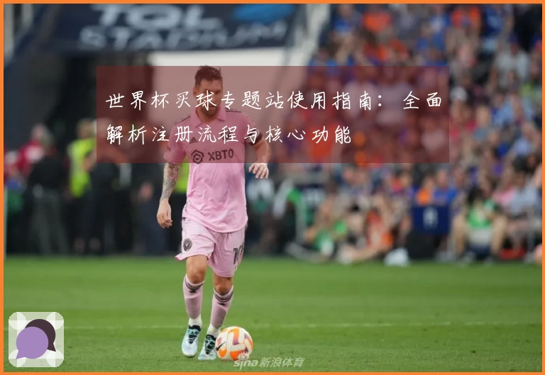 世界杯买球专题站使用指南：全面解析注册流程与核心功能