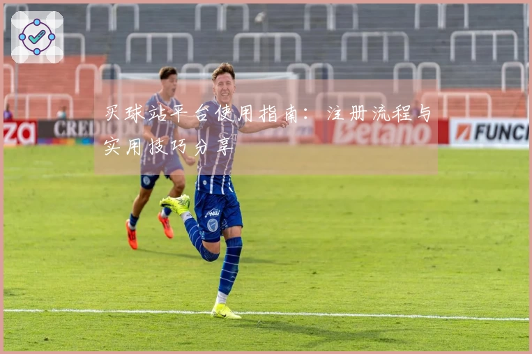 买球站平台使用指南：注册流程与实用技巧分享