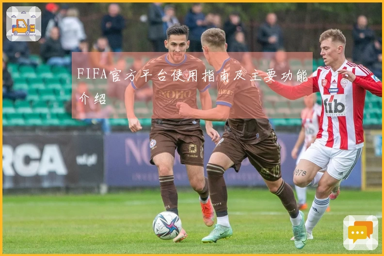 FIFA官方平台使用指南及主要功能介绍